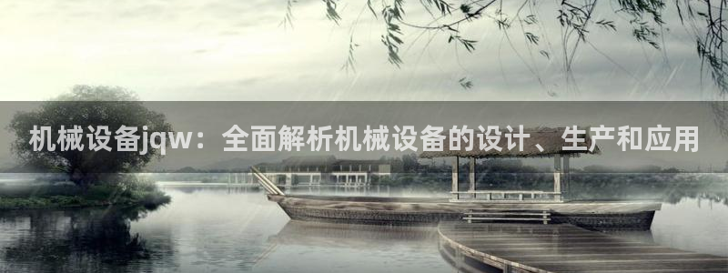金年会官方体育登陆入口：机械设备jqw：全面解析机械设备的设计、生产和应用