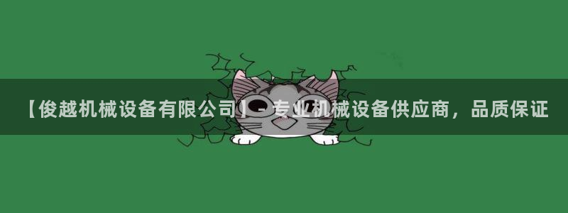 金年会app平台有人玩过吗知乎：【俊越机械设备有限公司】- 专业机械设备供应商，品质保证