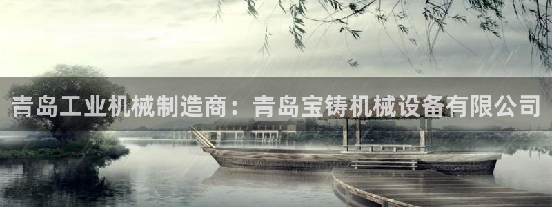 金年会网页版登陆入口：青岛工业机械制造商：青岛宝铸机械设备有限公司