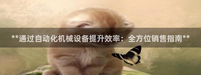 金年会下载官网app：**通过自动化机械设备提升效率：全方位销售指南**