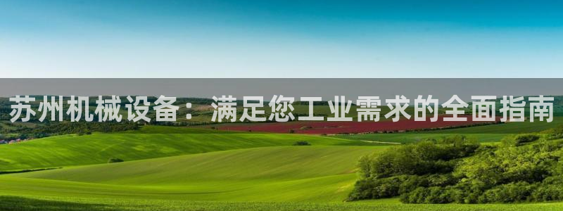 金年会网站稳不稳：苏州机械设备：满足您工业需求的全面指南