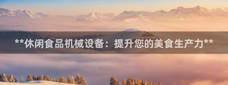 金年会官方入口网站下载：**休闲食品机械设备：提升您的美食生产力**