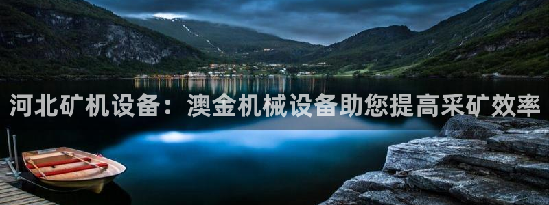 金年会官方app下载最新版：河北矿机设备：澳金机械设备助您提高采矿效率