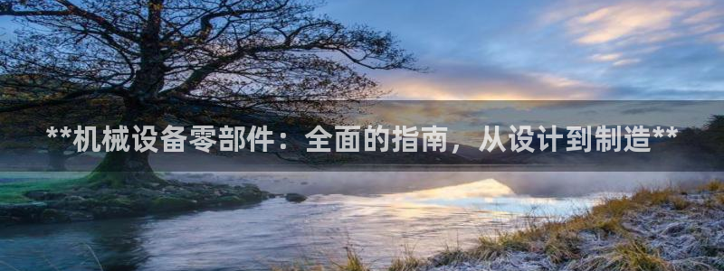 金年会金字招牌诚信：**机械设备零部件：全面的指南，从设计到制造**