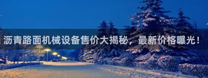 金年会体育注册：沥青路面机械设备售价大揭秘，最新价格曝光！